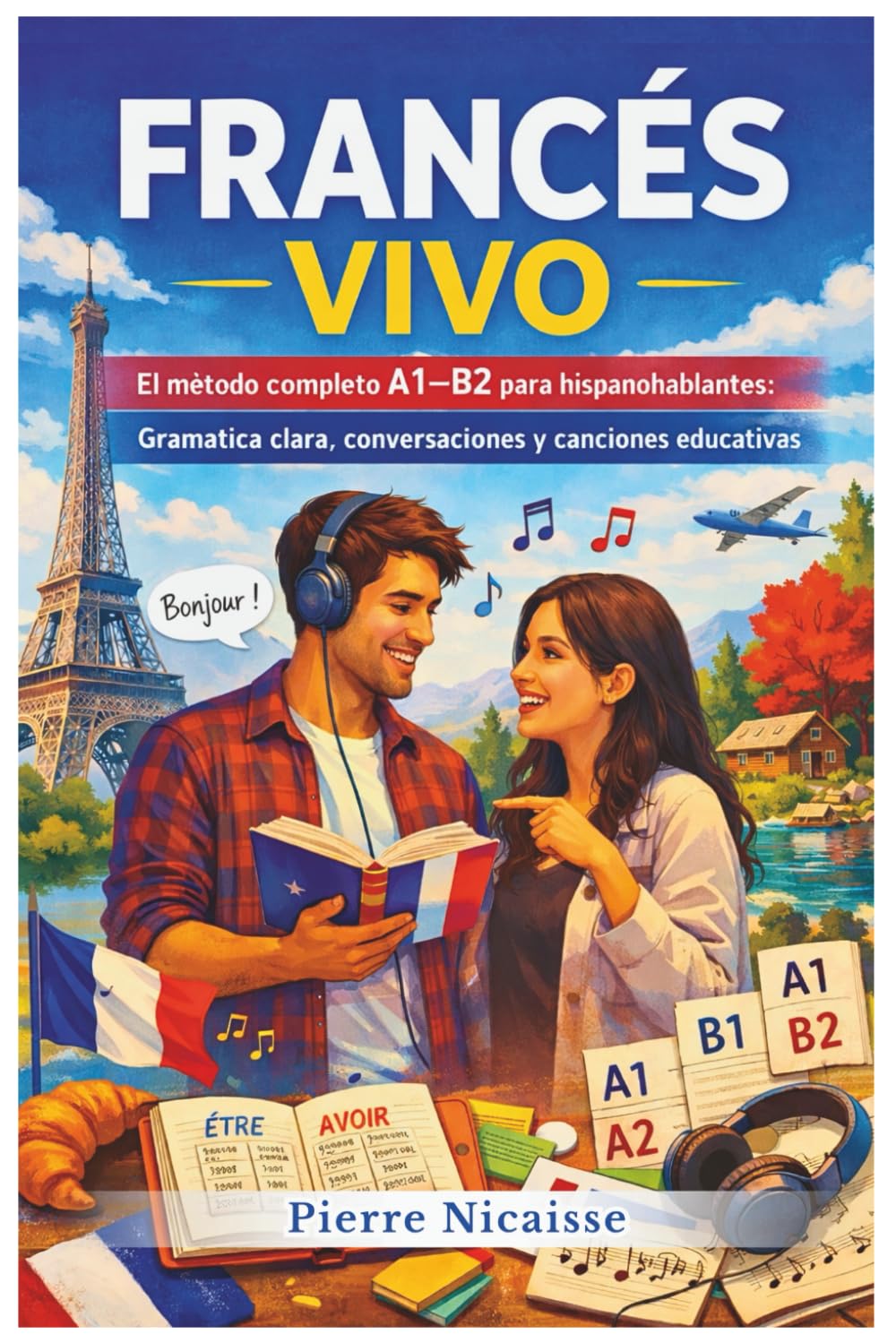Francés vivo: El método completo A1-B2 para hispanohablantes: Gramatica clara, conversaciones y canciones educativas