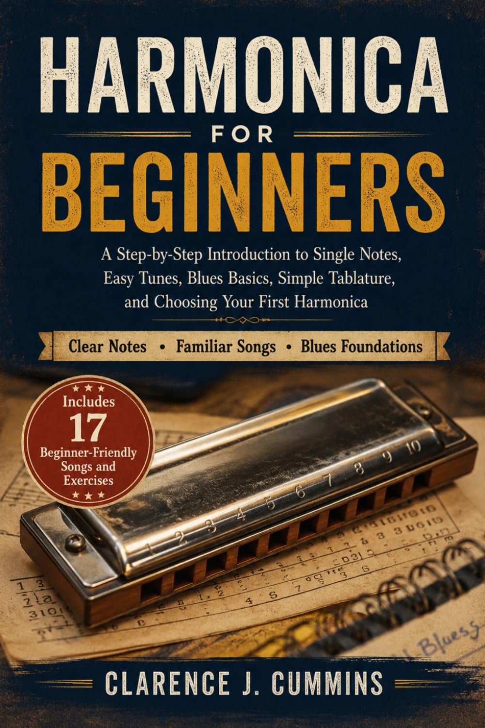 HARMONICA FOR BEGINNERS: A Step-by-Step Introduction to Single Notes, Easy Tunes, Blues Basics, Simple Tablature, and Choosing Your First Harmonica