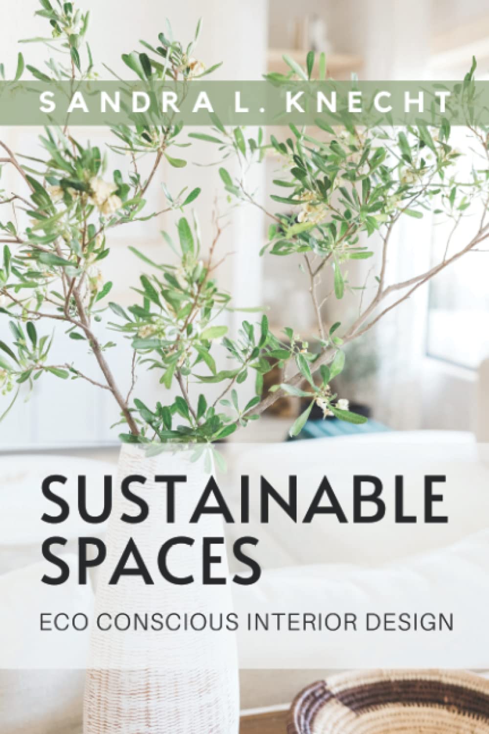 Sustainable Spaces: Eco Conscious Interior Design (Sustainable Interior Design Series)