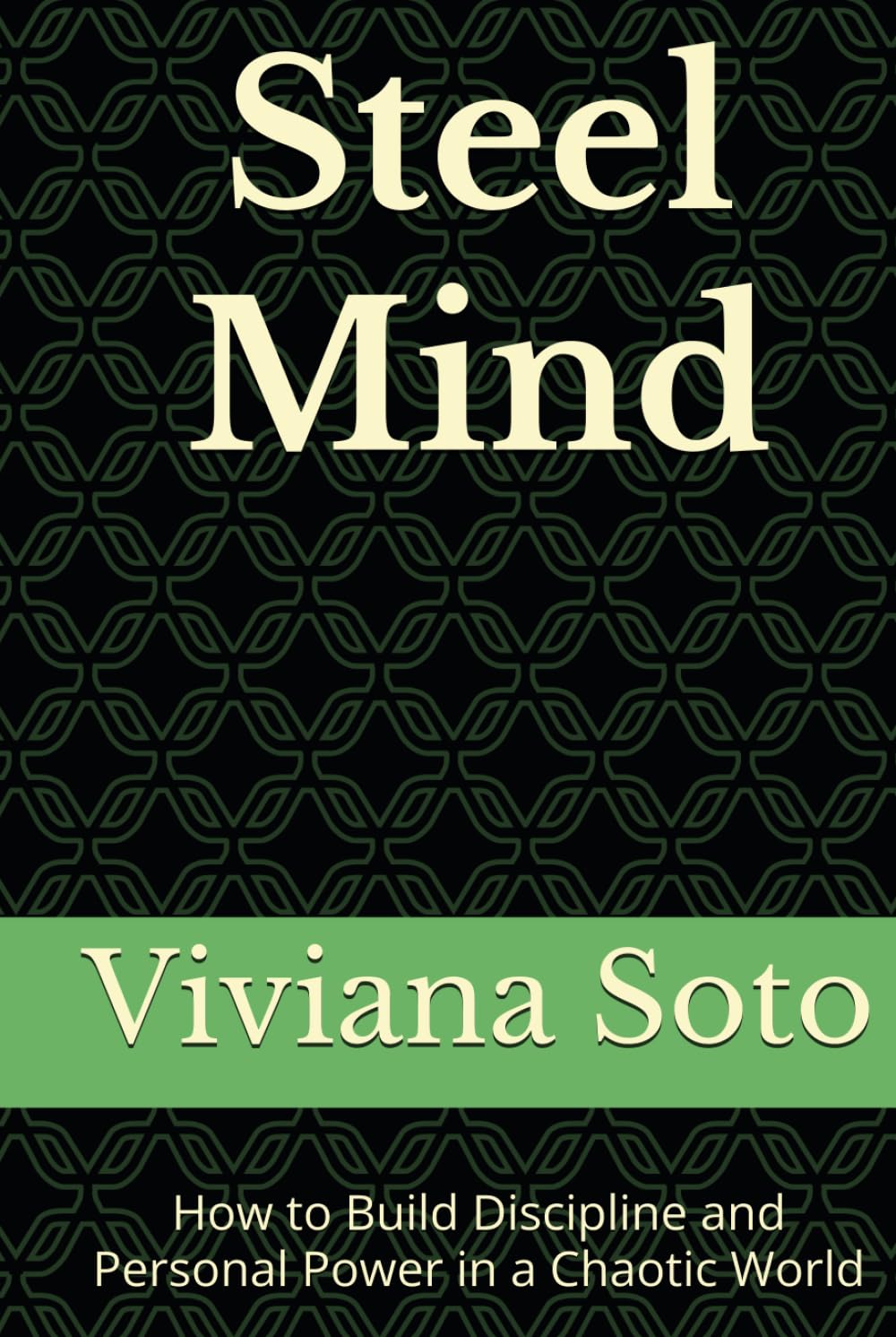 Steel Mind: How to Build Discipline and Personal Power in a Chaotic World
