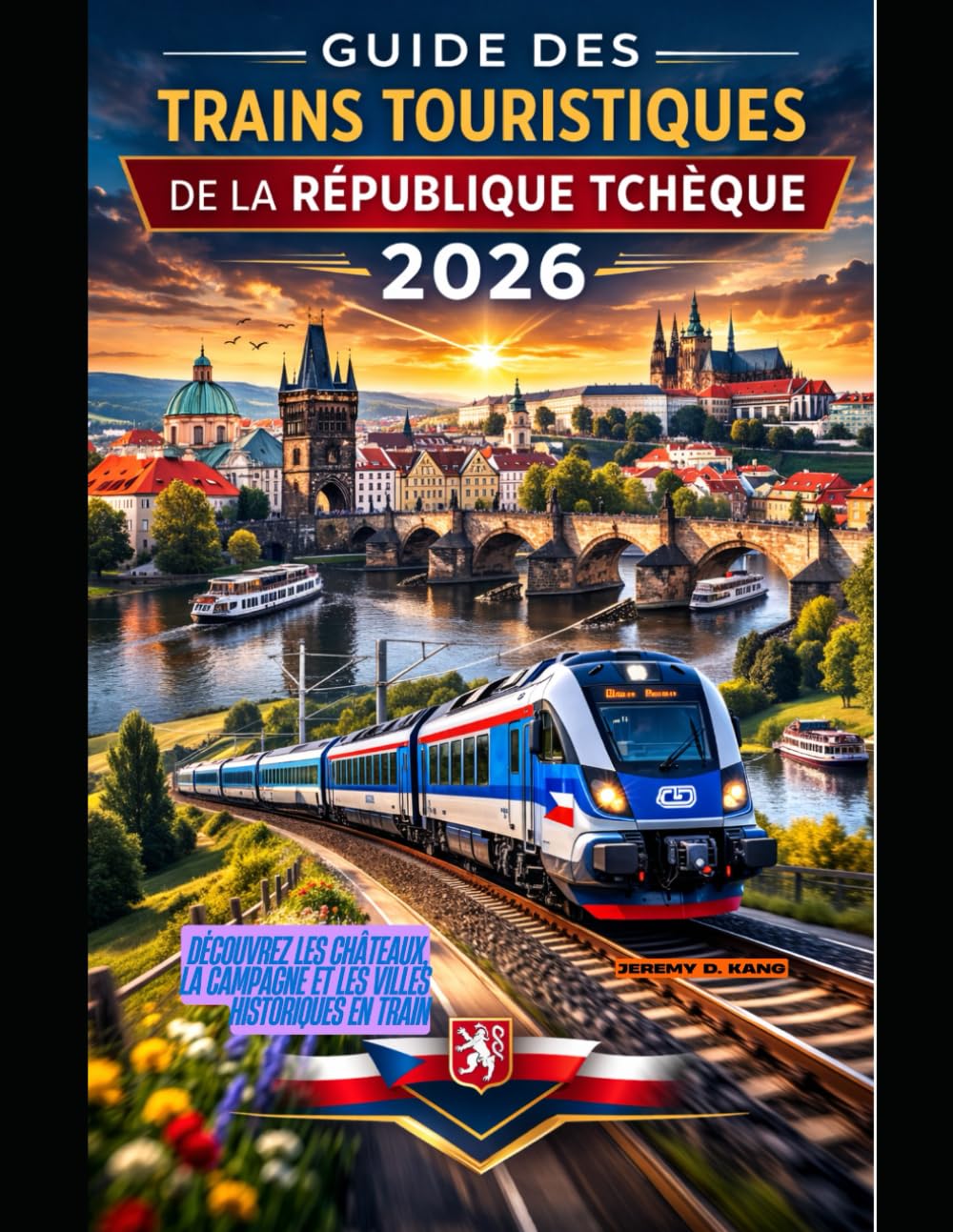 GUIDE DES TRAINS TOURISTIQUES DE LA RÉPUBLIQUE TCHÈQUE 2026: Découvrez les châteaux, la campagne et les villes historiques en train: 68 (The Train Traveler Series)