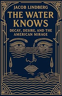 The Water Knows Decay, Desire, and the American Mirage