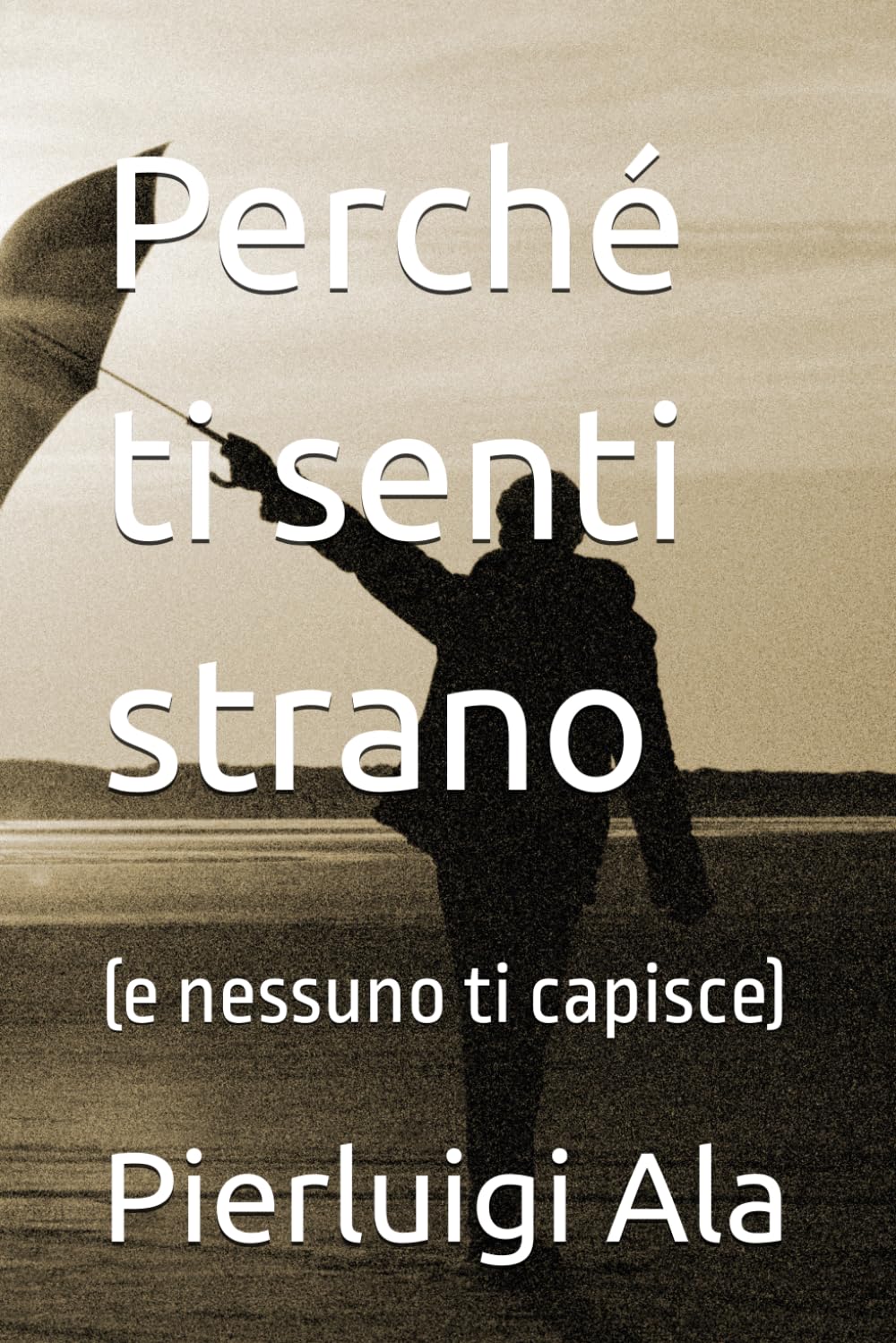 Perché ti senti strano: (e nessuno ti capisce) (Parole e farmaci che aiutano la mente)
