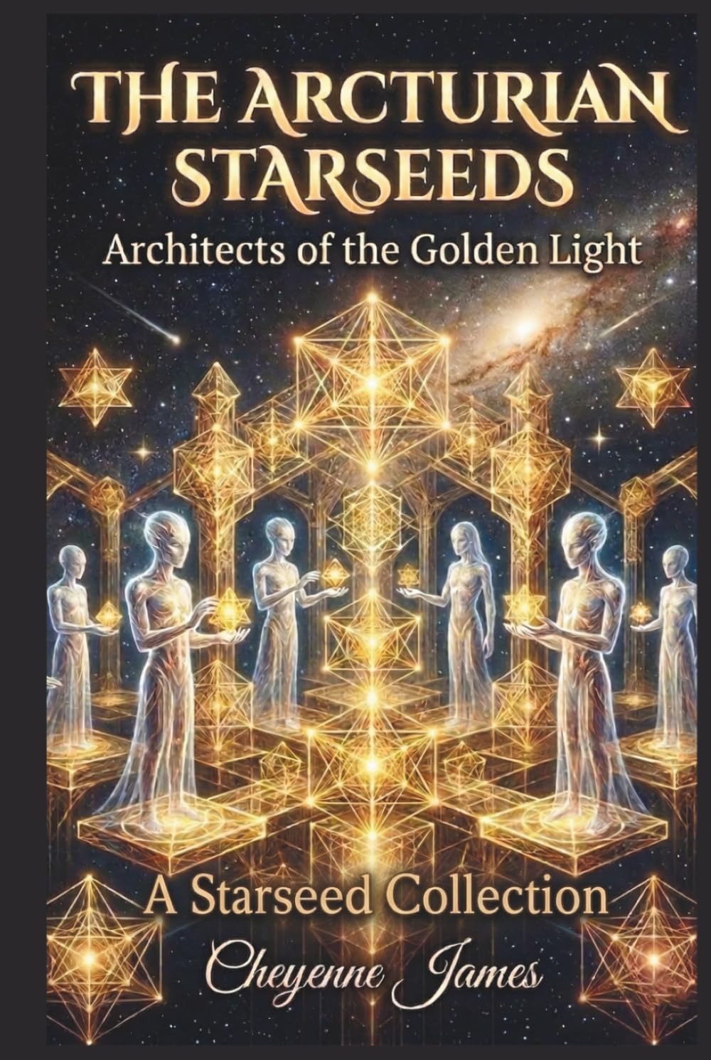 The Arcturian Starseeds: Architects of the Golden Light (A Starseed Collection)