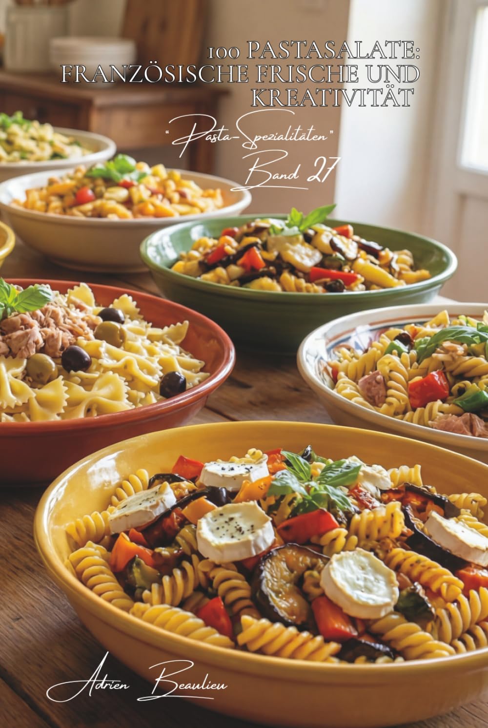 100 Pastasalate: Französische Frische und Kreativität: Genießen Sie Variationen wie Lauwarm, kalt, gemischt... der französische Sommer als ... Unterserie „Pasta-Spezialitäten“ (8 Bücher))