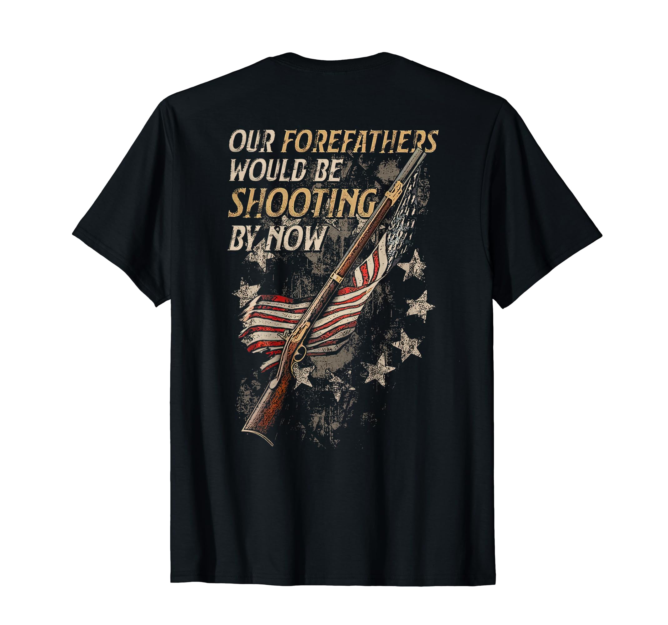 Our Forefathers Would Be Shooting By Now(On Back) T-Shirt