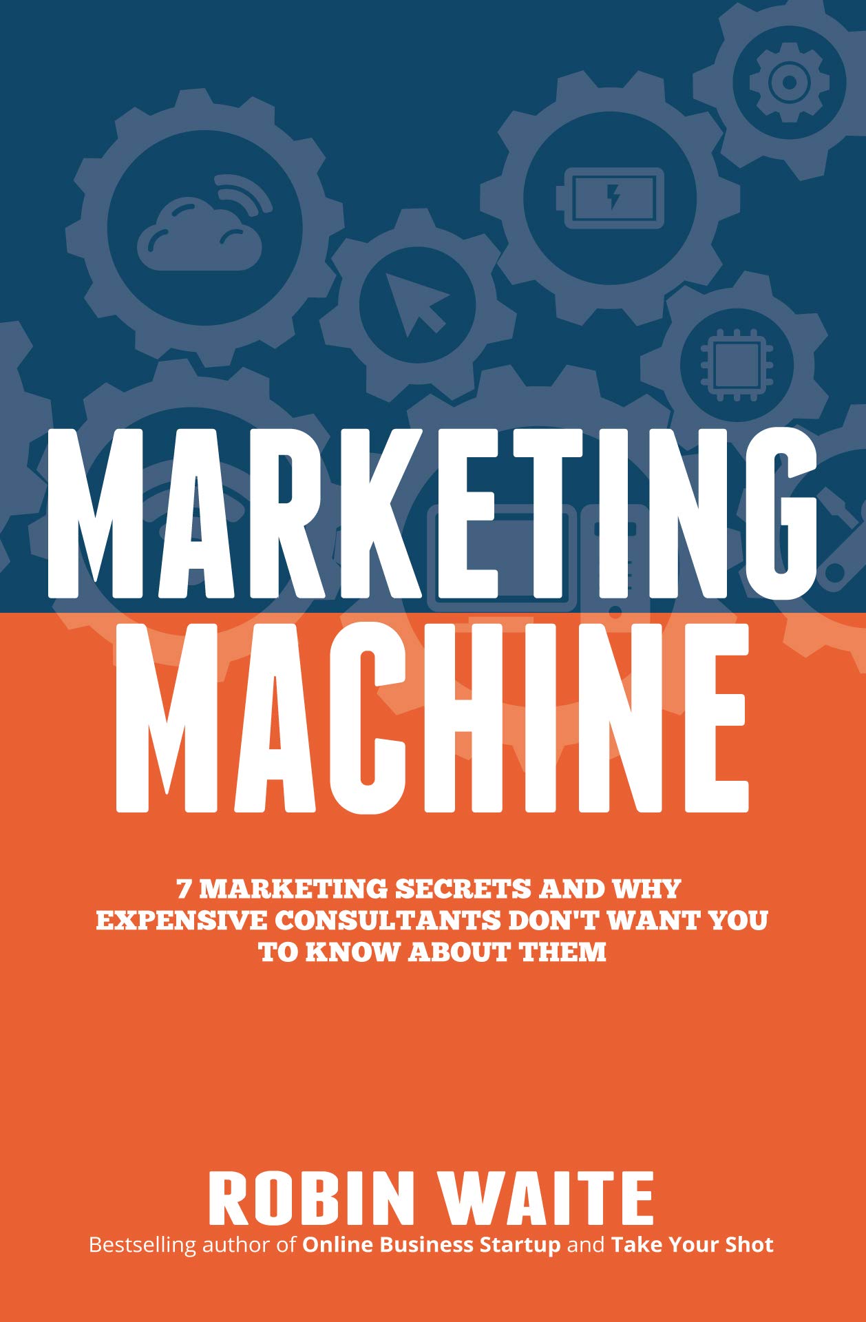 Marketing Machine: 7 Marketing Secrets and Why Expensive Consultants Don't Want You to Know About Them
