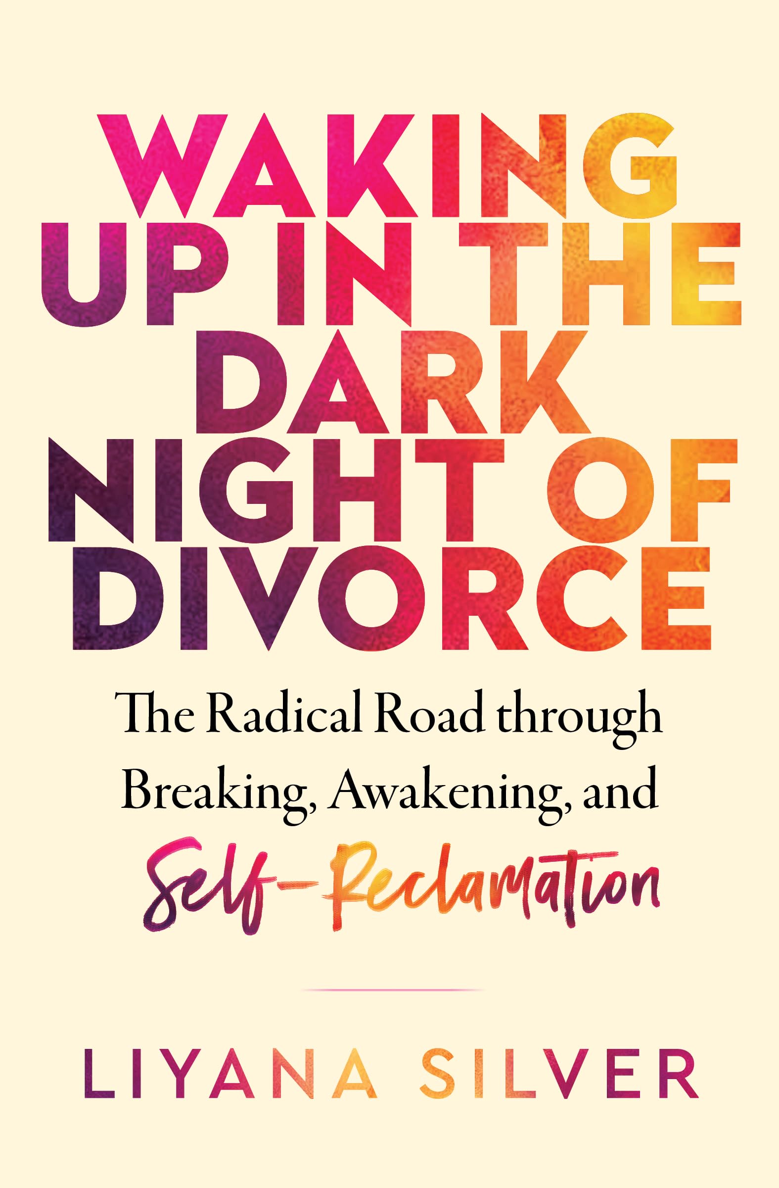 Waking Up in the Dark Night of Divorce: The Radical Road Through Breaking, Awakening, and Self-Reclamation