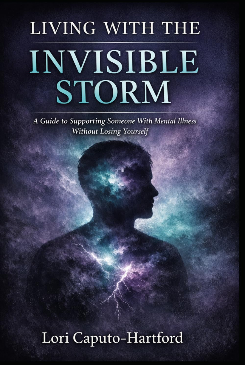 Living With the Invisible Storm: A Guide to Supporting a Loved One Through Mental Illness and Suicidal Crisis