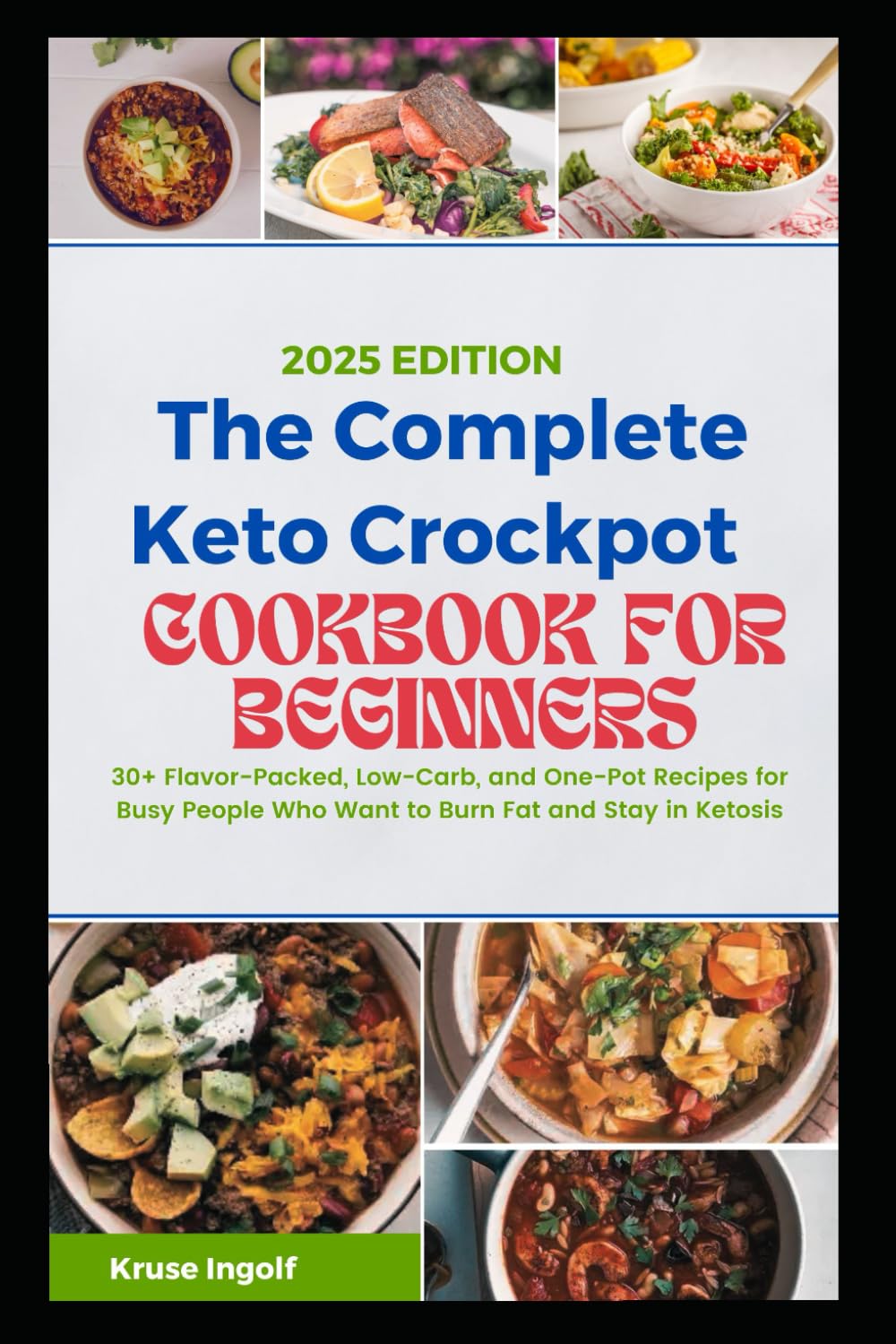 The Complete Keto Crockpot Cookbook for Beginners: 30+ Flavor-Packed, Low-Carb, and One-Pot Recipes for Busy People Who Want to Burn Fat and Stay in Ketosis