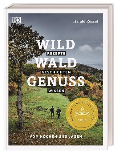Wild – Wald – Genuss: Rezepte, Geschichten, Wissen. Vom Kochen und Jagen