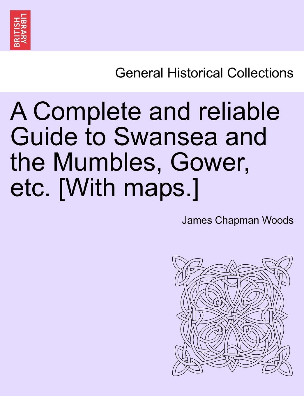 A Complete and Reliable Guide to Swansea and the Mumbles, Gower, Etc. [With Maps.]