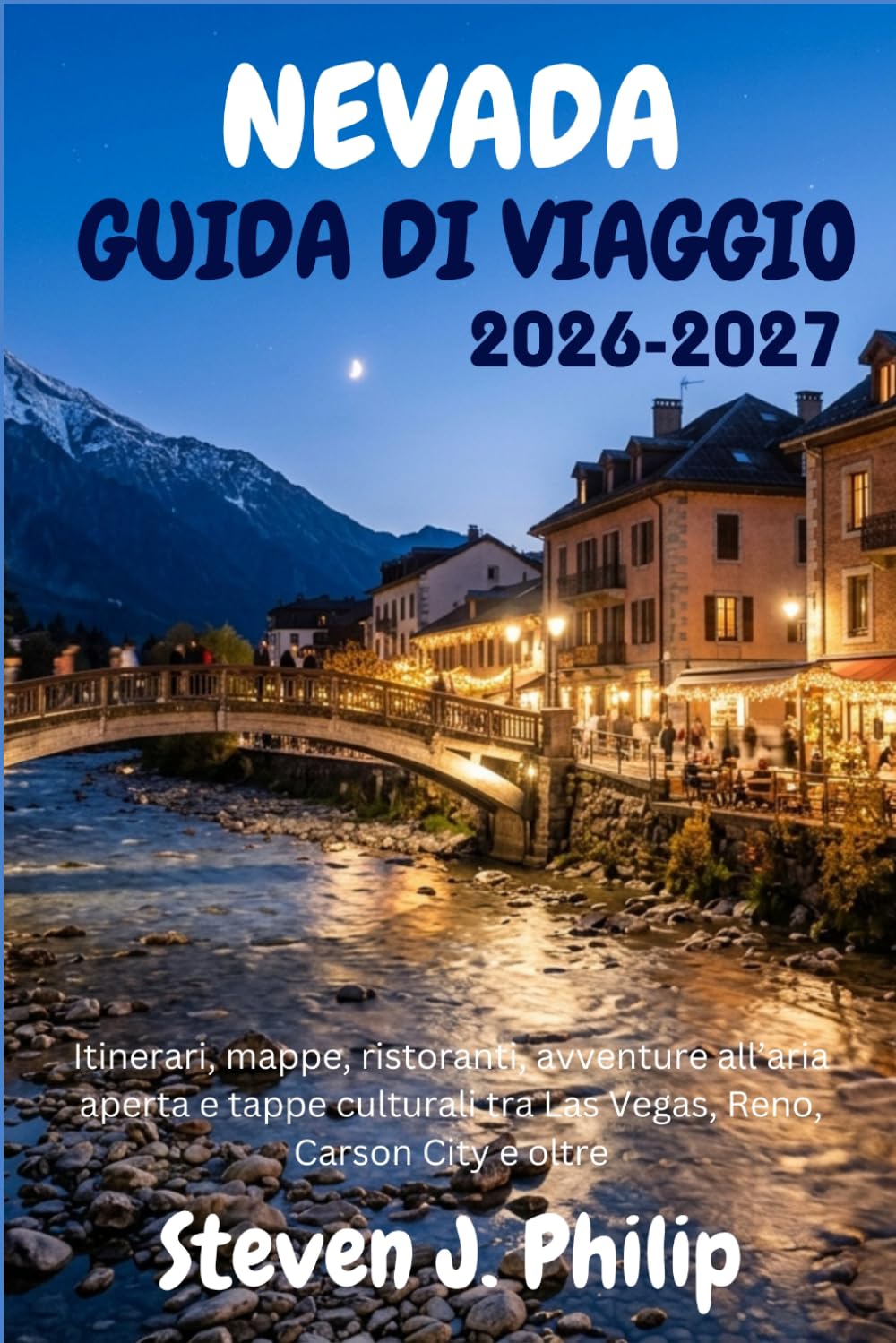 NEVADA GUIDA DI VIAGGIO 2026-2027: Itinerari, mappe, ristoranti, avventure all’aria aperta e tappe culturali tra Las Vegas, Reno, Carson City e oltre