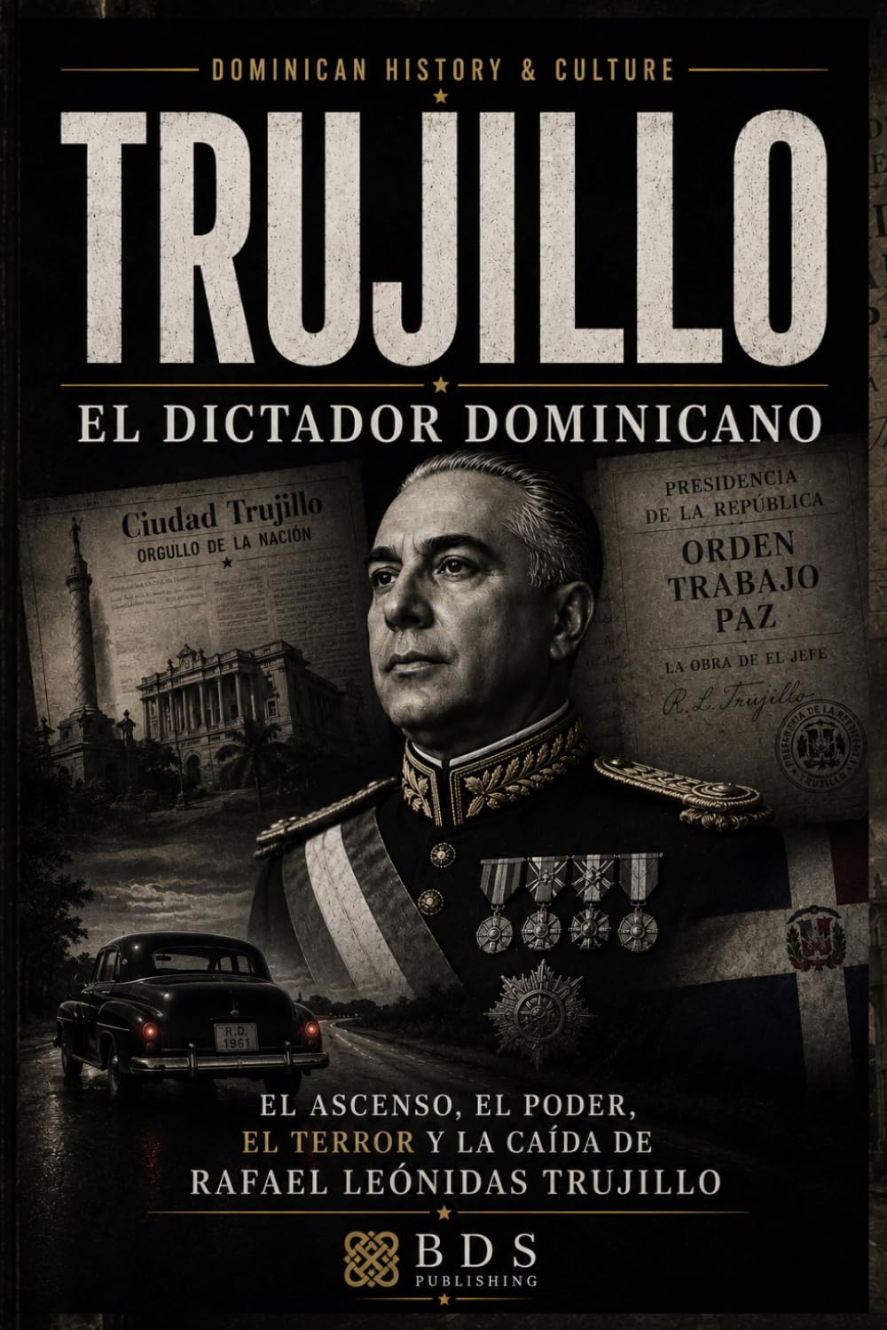 Trujillo: El Dictador Dominicano: El ascenso, el poder, el terror y la caída de Rafael Leónidas Trujillo (Dominican History & Culture)