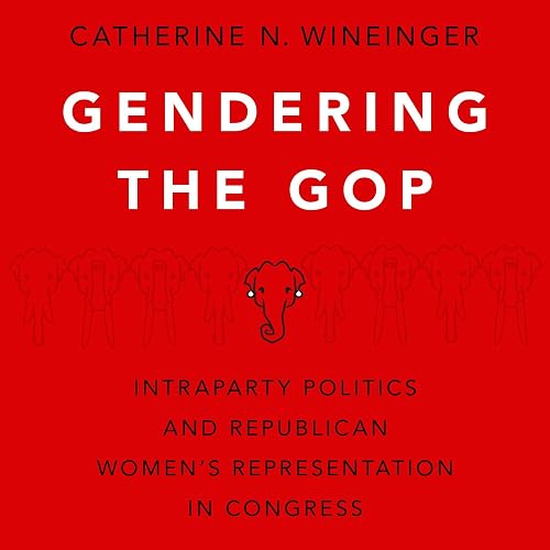 Gendering the GOP: Intraparty Politics and Republican Women's Representation in Congress