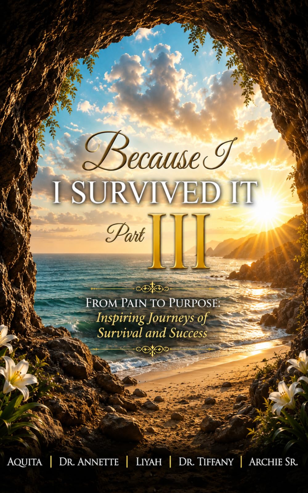 Because I Survived It Part III - From Pain To Purpose - Inspiring Journeys of Survival and Success