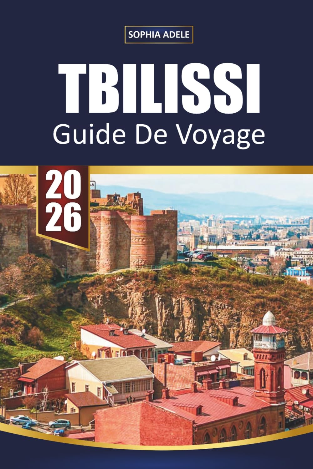 GUIDE DE VOYAGE TBILISSI 2026: Le charme de la vieille ville, les bains de soufre, la culture viticole géorgienne, les excursions d'une journée dans ... explorer la capitale dynamique de la Géorgie