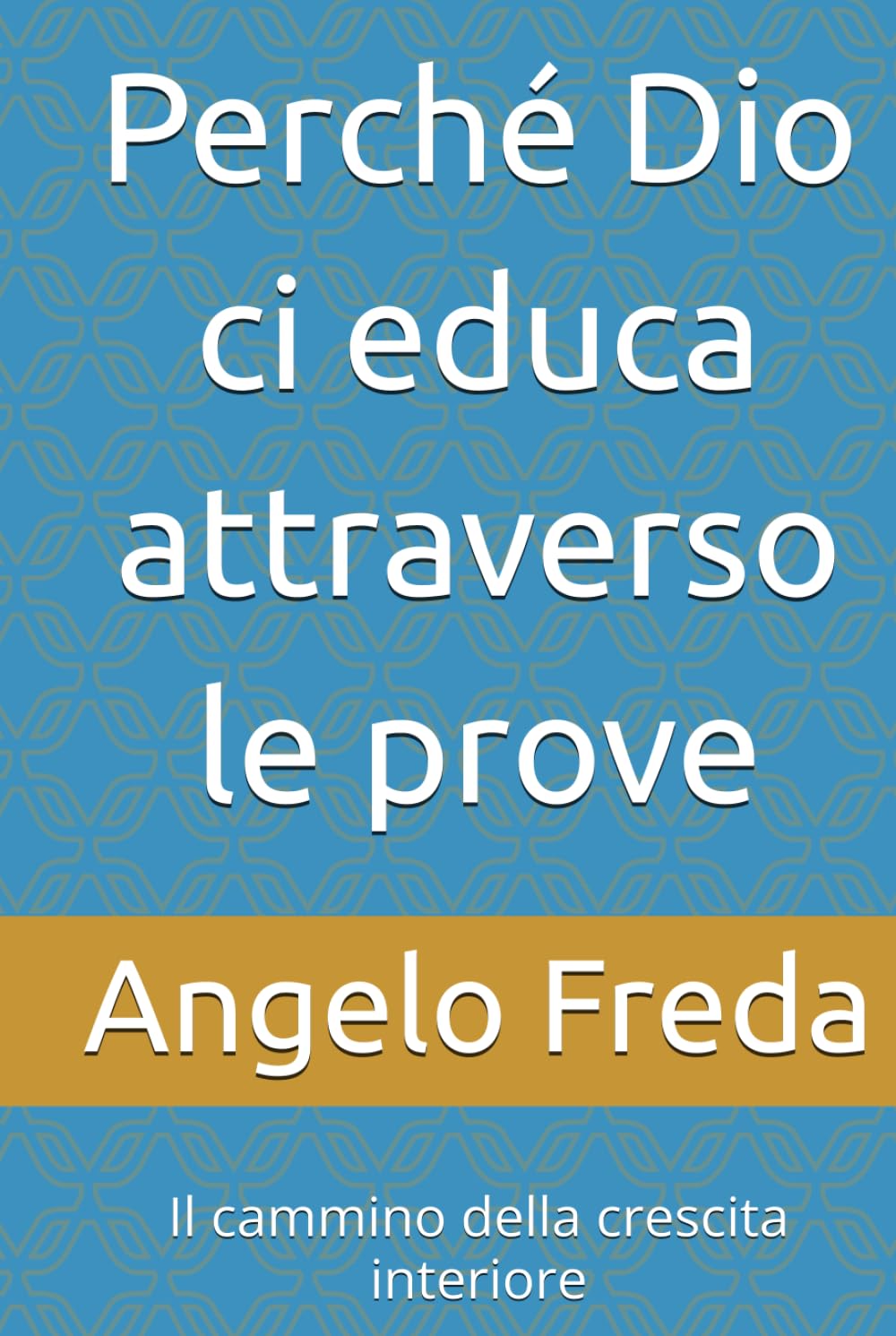 Perché Dio ci educa attraverso le prove: Il cammino della crescita interiore (IL LIBRO DEL PERCHE')