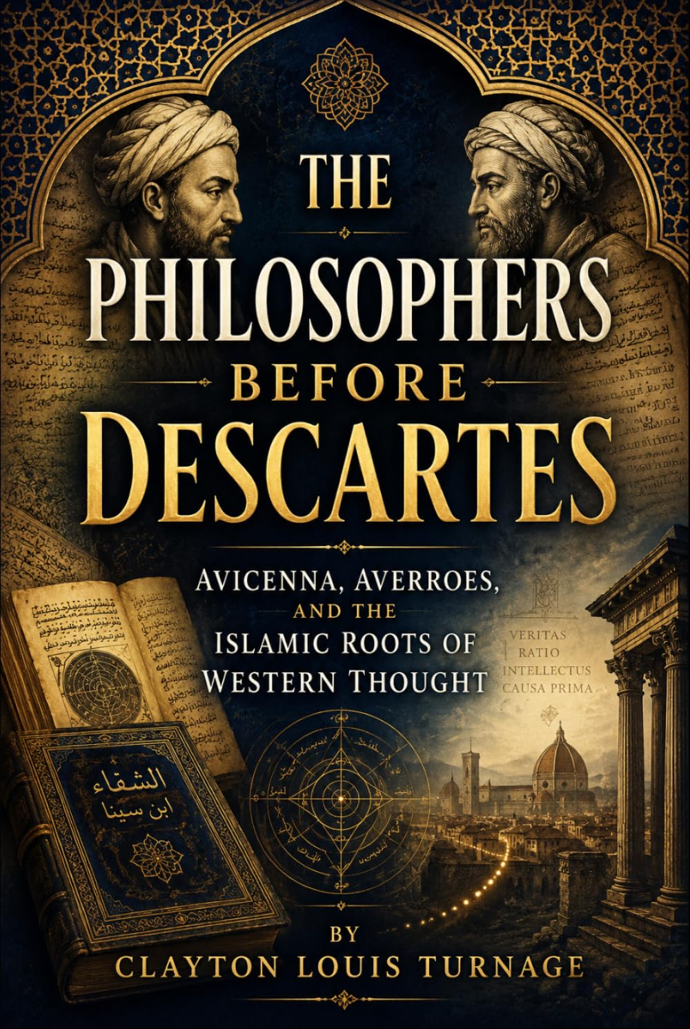 The Philosophers Before Descartes: Avicenna, Averroes, and the Islamic Roots of Western Thought (Before the Renaissance: Persia, Islam, and the Hidden Origins of Western Genius)