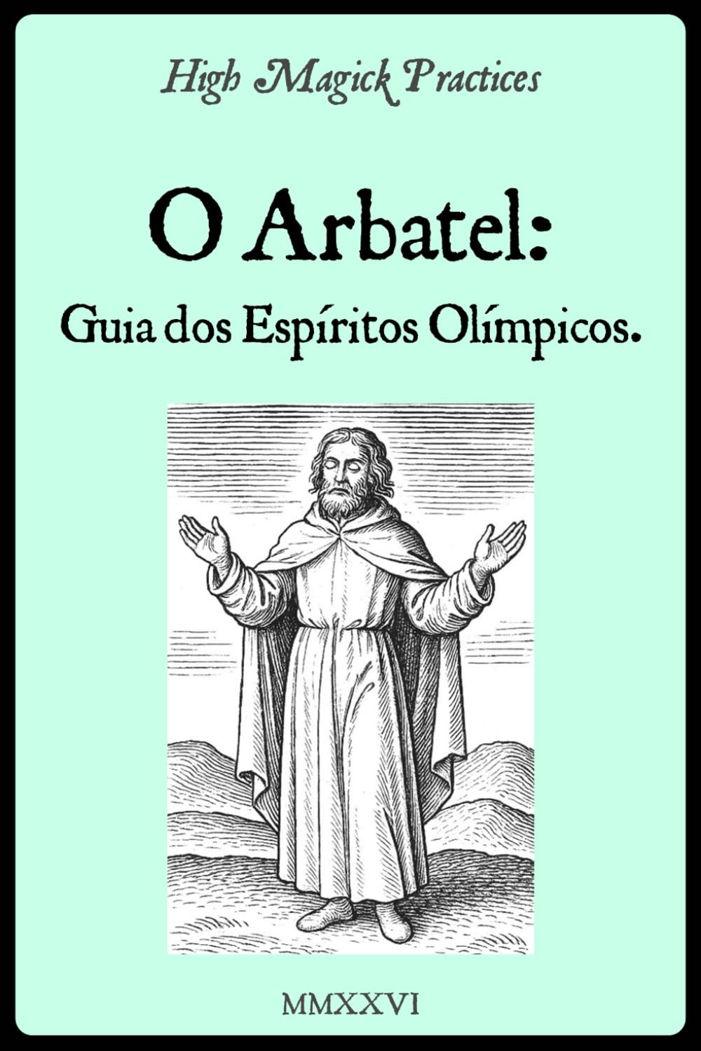 High Magick Practices - O Arbatel: Guia dos Espíritos Olímpicos: Poder Planetário dos 7 Espíritos. Rituais Salomônicos para Transformar a Carreira, a Riqueza e o Bem‑Estar. Petições Práticas.