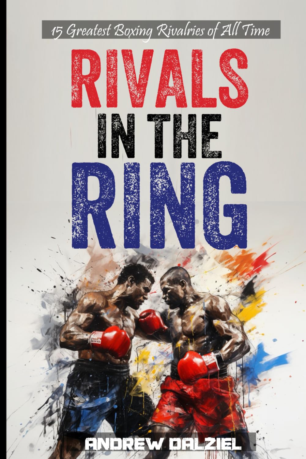 Rivals in the Ring: 15 Greatest Boxing Rivalries of All Time