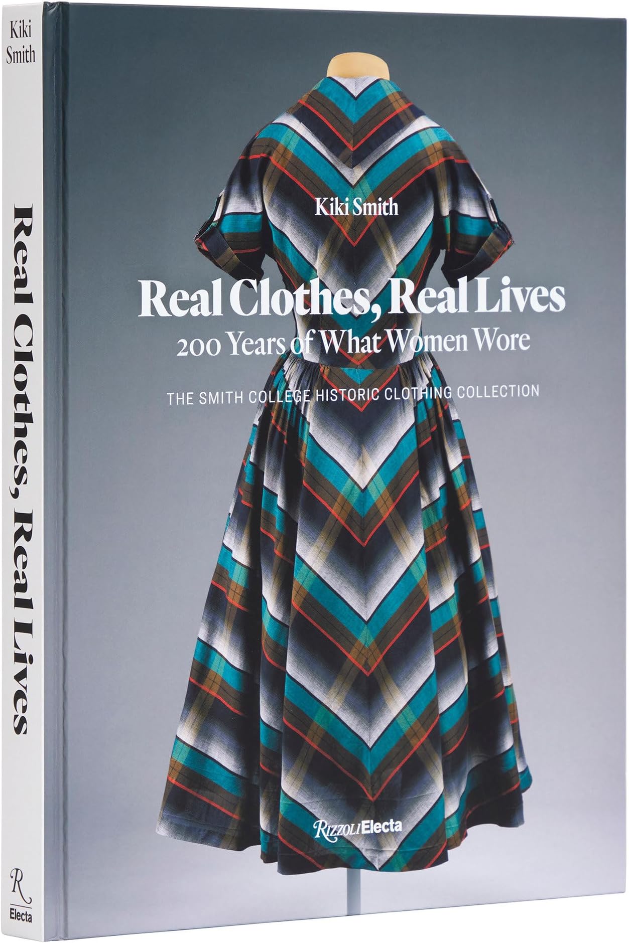 Real Clothes, Real Lives: 200 Years of What Women Wore (Smith College Historic Clothing Collection)