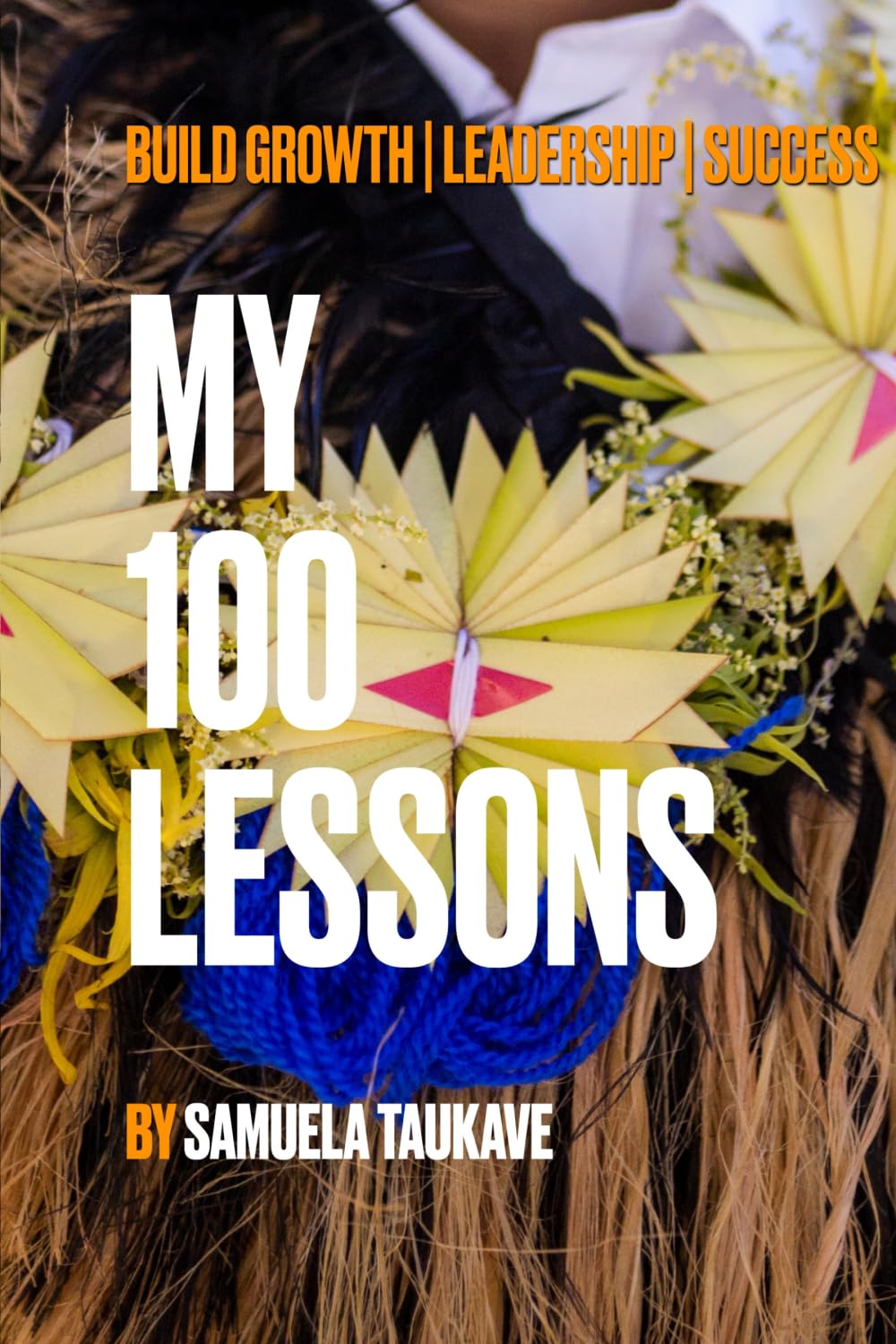 My 100 Lessons: Build Growth, Leadership & Success