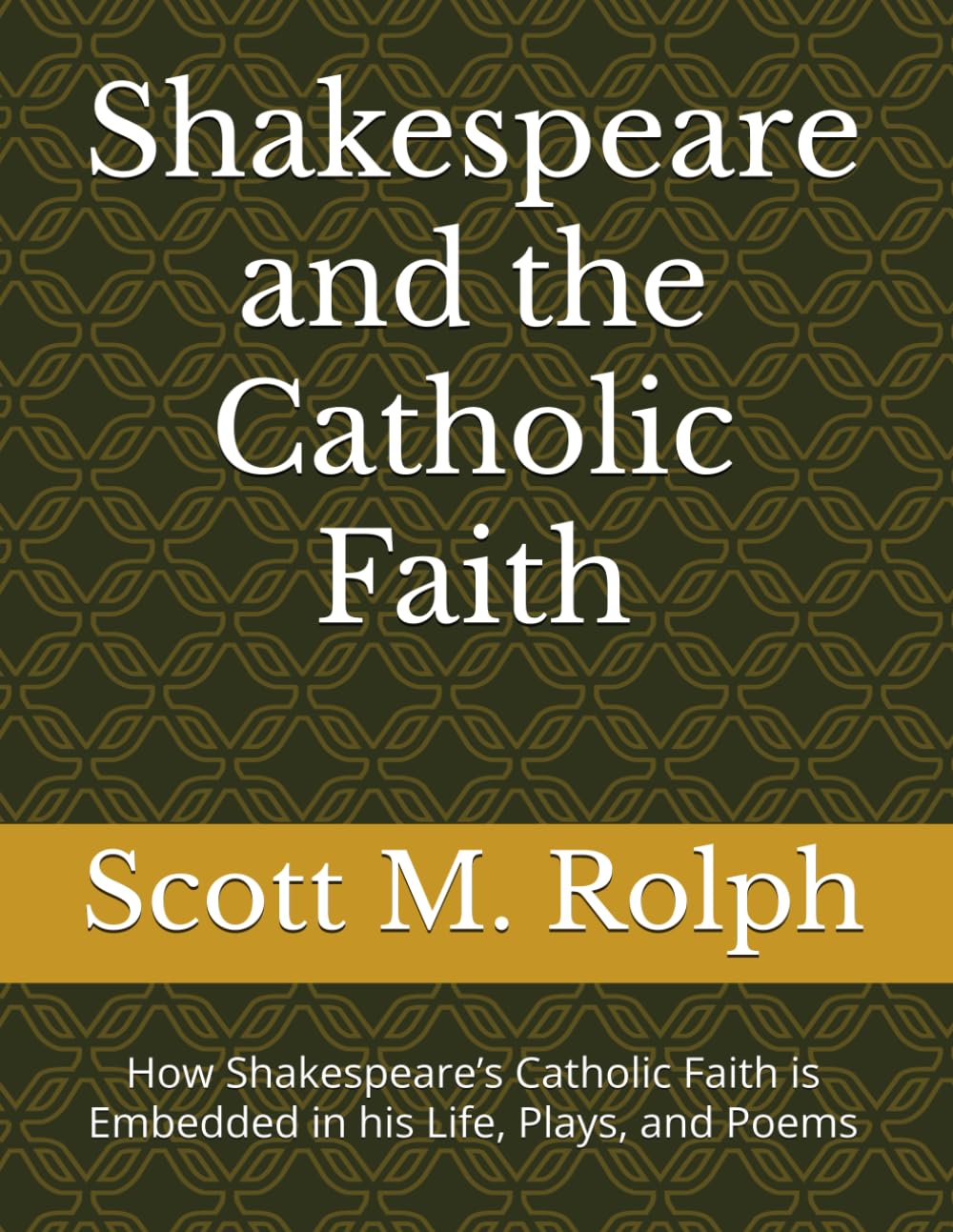 Shakespeare and the Catholic Faith: How Shakespeare’s Catholic Faith Influenced his Life and his Works