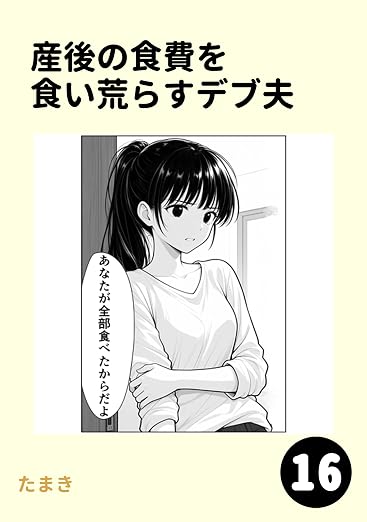 産後の食費を食い荒らすデブ夫 16巻