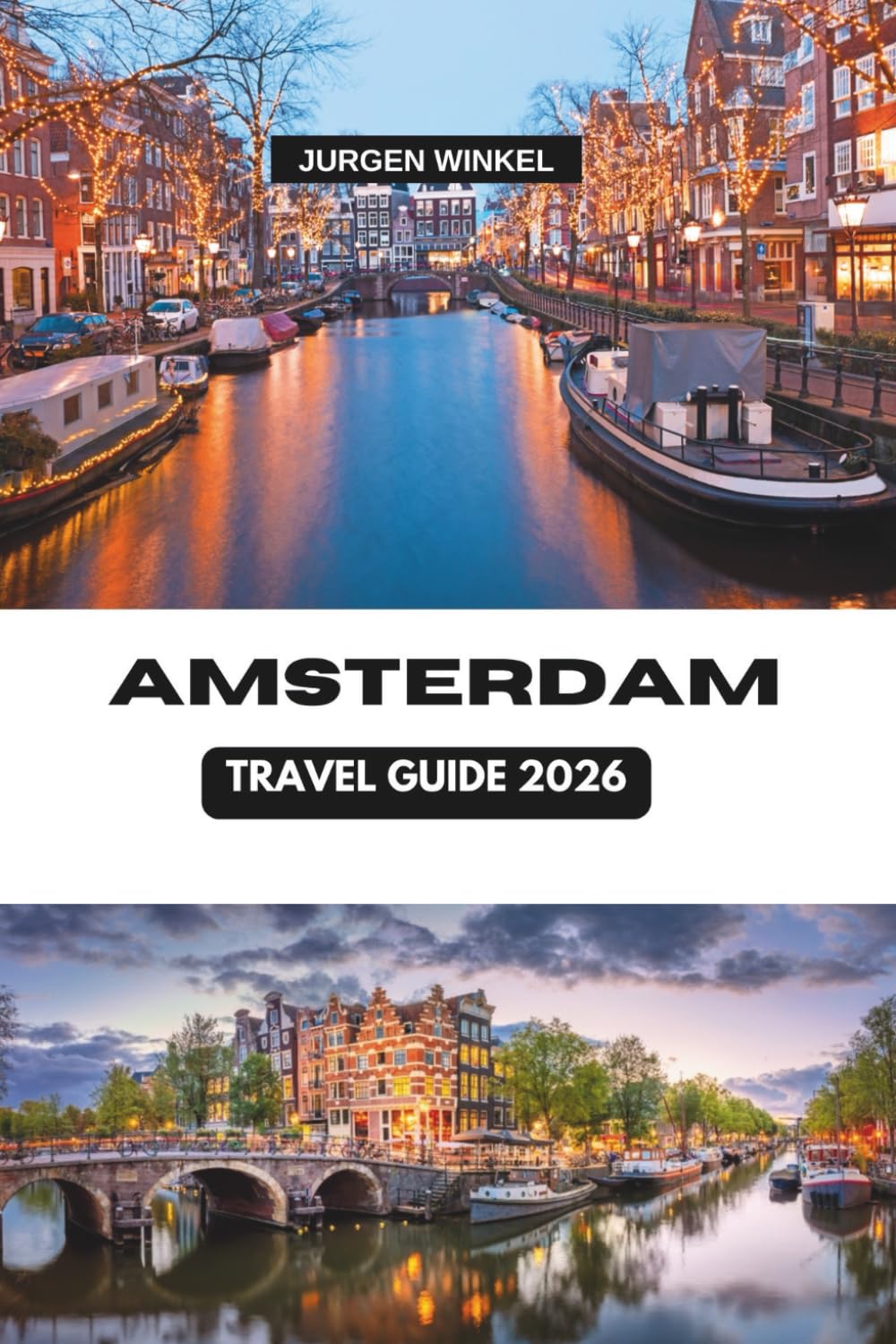AMSTERDAM TRAVEL GUIDE 2026: A Complete Journey Through the Heart of the Netherlands Exploring Canals, Culture, Cuisine, and Hidden Gems in the Vibrant Cities of Europe