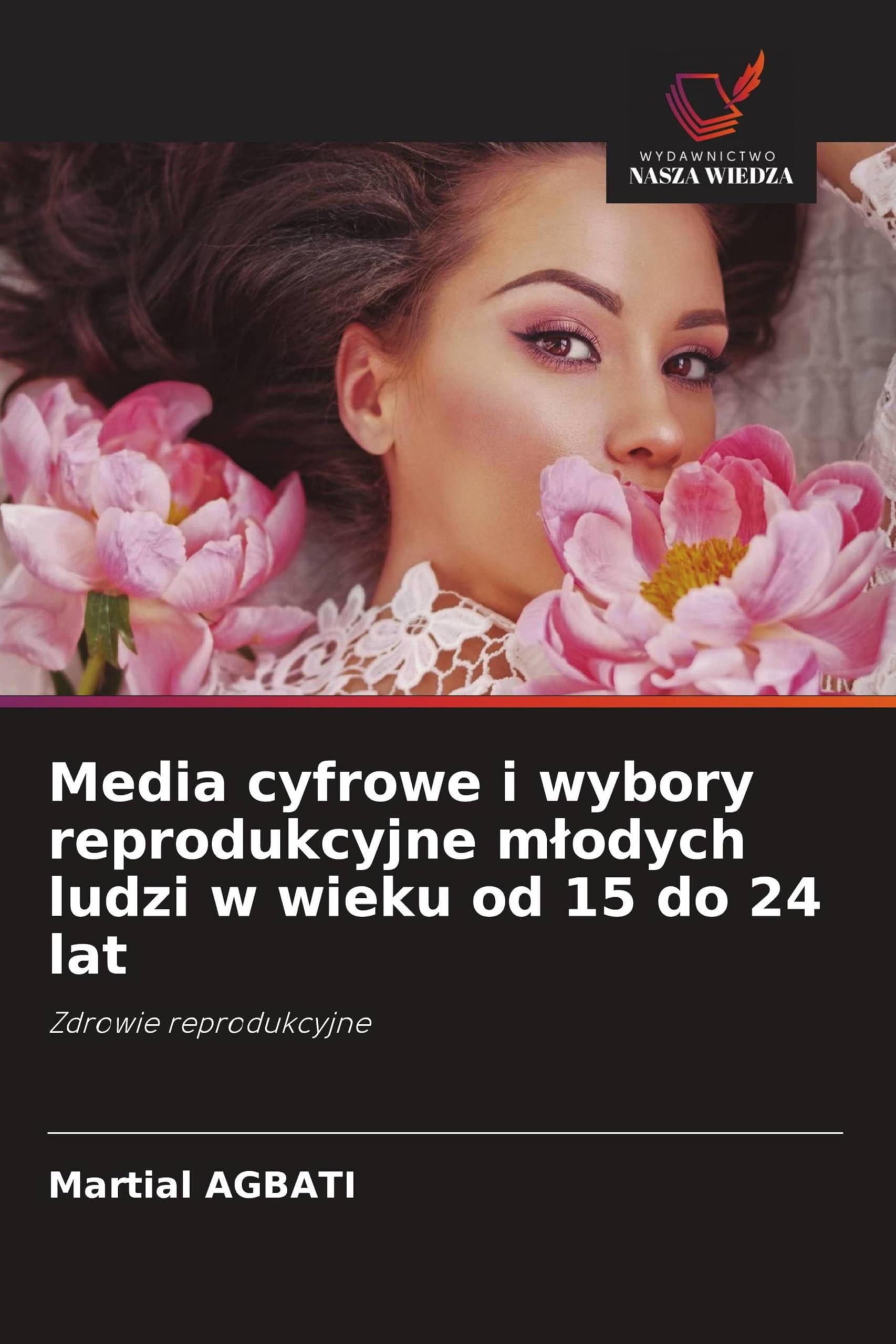 Media cyfrowe i wybory reprodukcyjne mlodych ludzi w wieku od 15 do 24 lat: Zdrowie reprodukcyjne