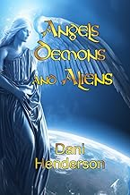Angels, Demons and Aliens: True Documented Paranormal Investigations and Alien Interactions