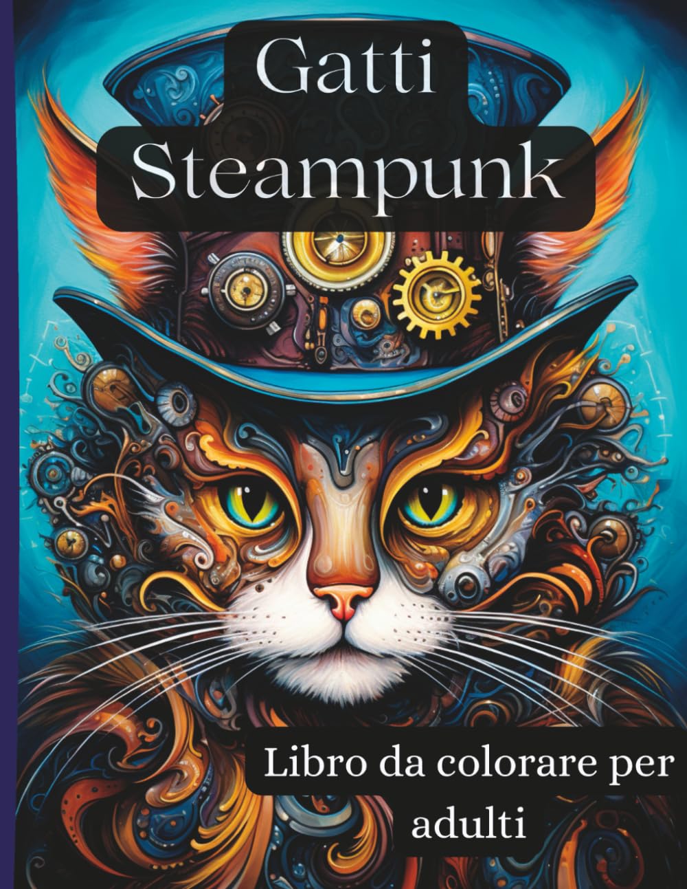 Gatti Steampunk – Libro da colorare per adulti: 50 disegni originali di gatti meccanici in stile vittoriano – per adulti creativi e amanti dei gatti