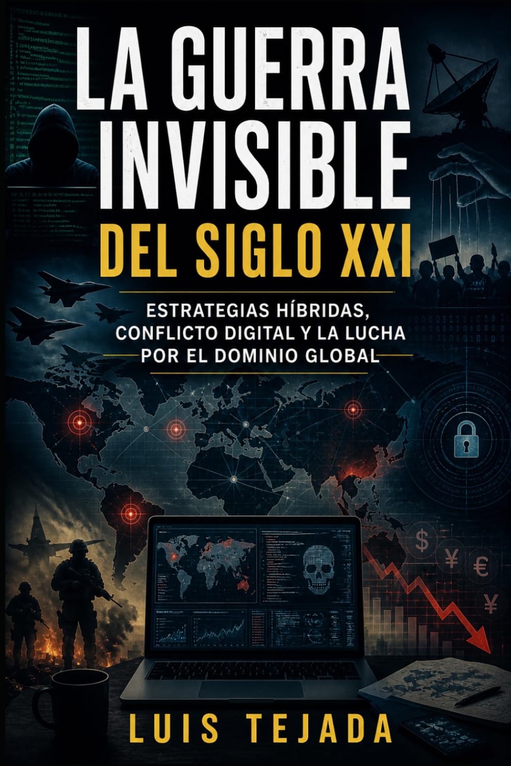 La guerra invisible del siglo XXI: Estrategias híbridas, conflicto digital y la lucha por el dominio global (Geopolítica)
