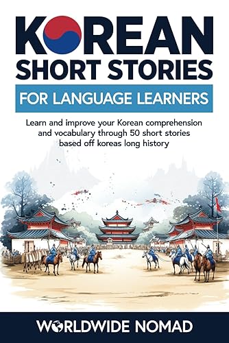 Korean Short Stories For Language Learners: Learn and Improve Your Korean Comprehension and Vocabulary through 50 Short Stories Based Off Korea's Long History (Learn Korean For Beginners)