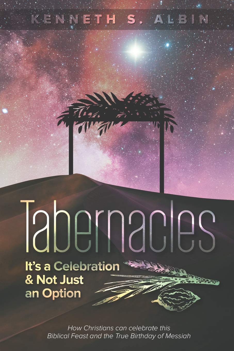 TABERNACLES: IT’S A CELEBRATION & NOT JUST AN OPTION!: How Christians can celebrate this Biblical Feast and the True Birthday of Messiah