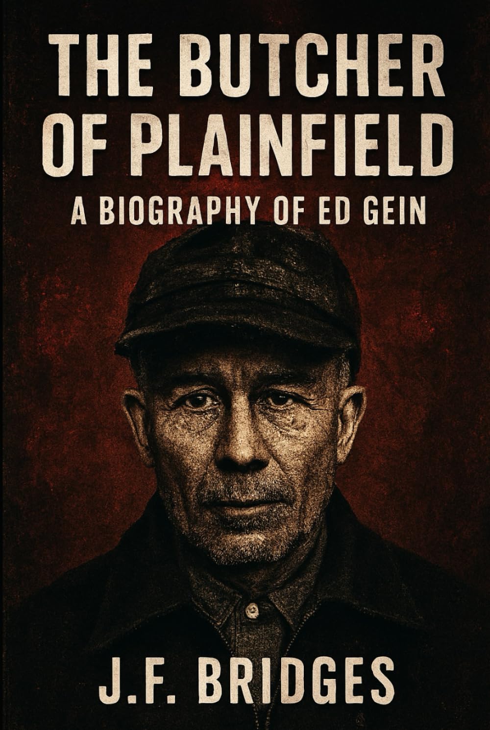 The Butcher of Plainfield: A Biography of Ed Gein