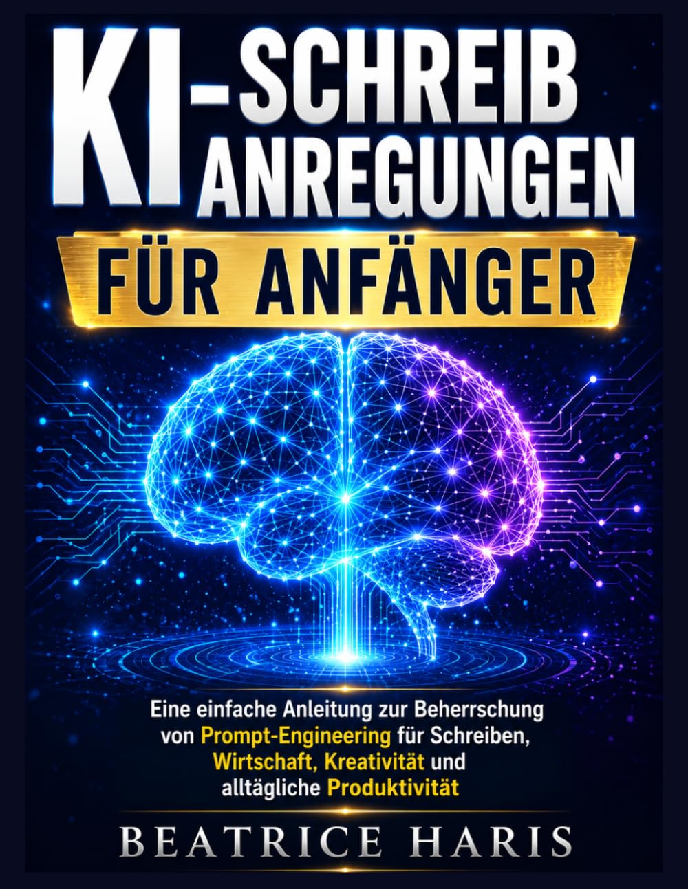 KI-Schreibanregungen für Anfänger: Eine einfache Anleitung zur Beherrschung von Prompt-Engineering für Schreiben, Wirtschaft, Kreativität und alltägliche Produktivität