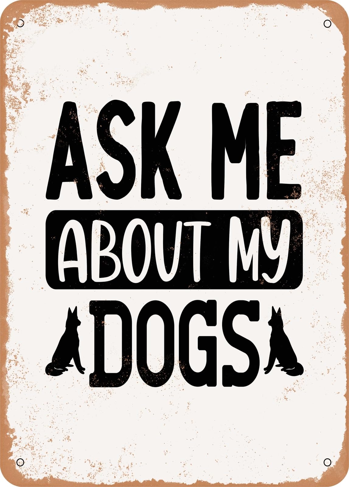 Miaomansenstore Metal Sign - Ask Me About My Dogs - 5 - Vintage Look Home Decor