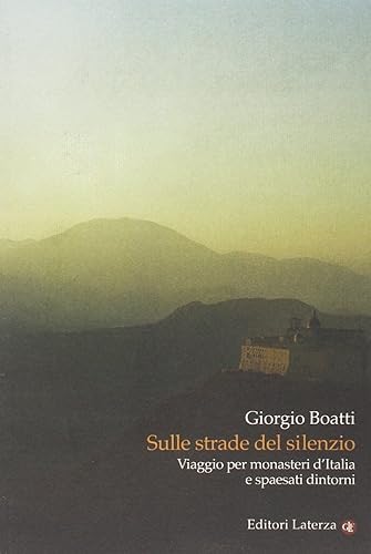 Sulle strade del silenzio. Viaggio per monasteri d'Italia e spaesati dintorni