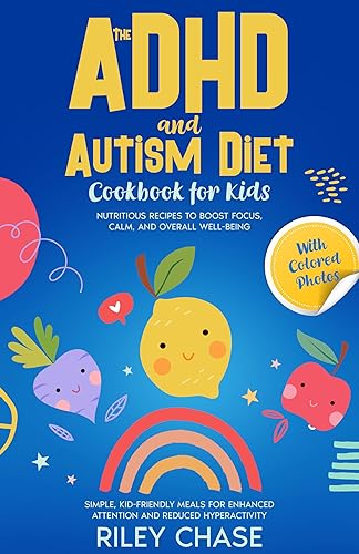 The ADHD and Autism Diet Cookbook for Kids: Nutritious Recipes to Boost Focus, Calm, and Overall Well-Being (Kid Friendly Meals) (The ADHD Diet &amp; Empowerment Toolbox)
