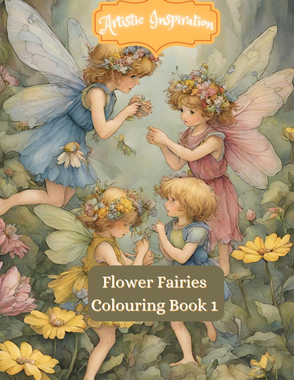 Artistic Inspiration: Flower Fairies Coloring Book 1: Garden Fairies in Bloom in an Enchanted Flower Fairy Realm Adults Coloring Book
