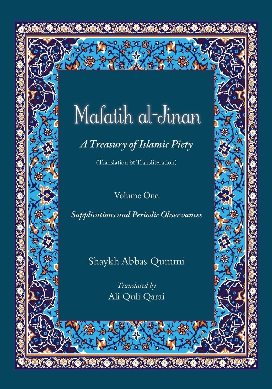Mafatih al-Jinan: A Treasury of Islamic Piety (Translation & Transliteration): Volume One: Supplications and Periodic Observances