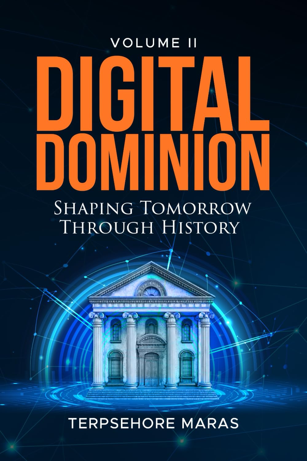 Digital Dominion | Shaping Tomorrow Through History: Volume II