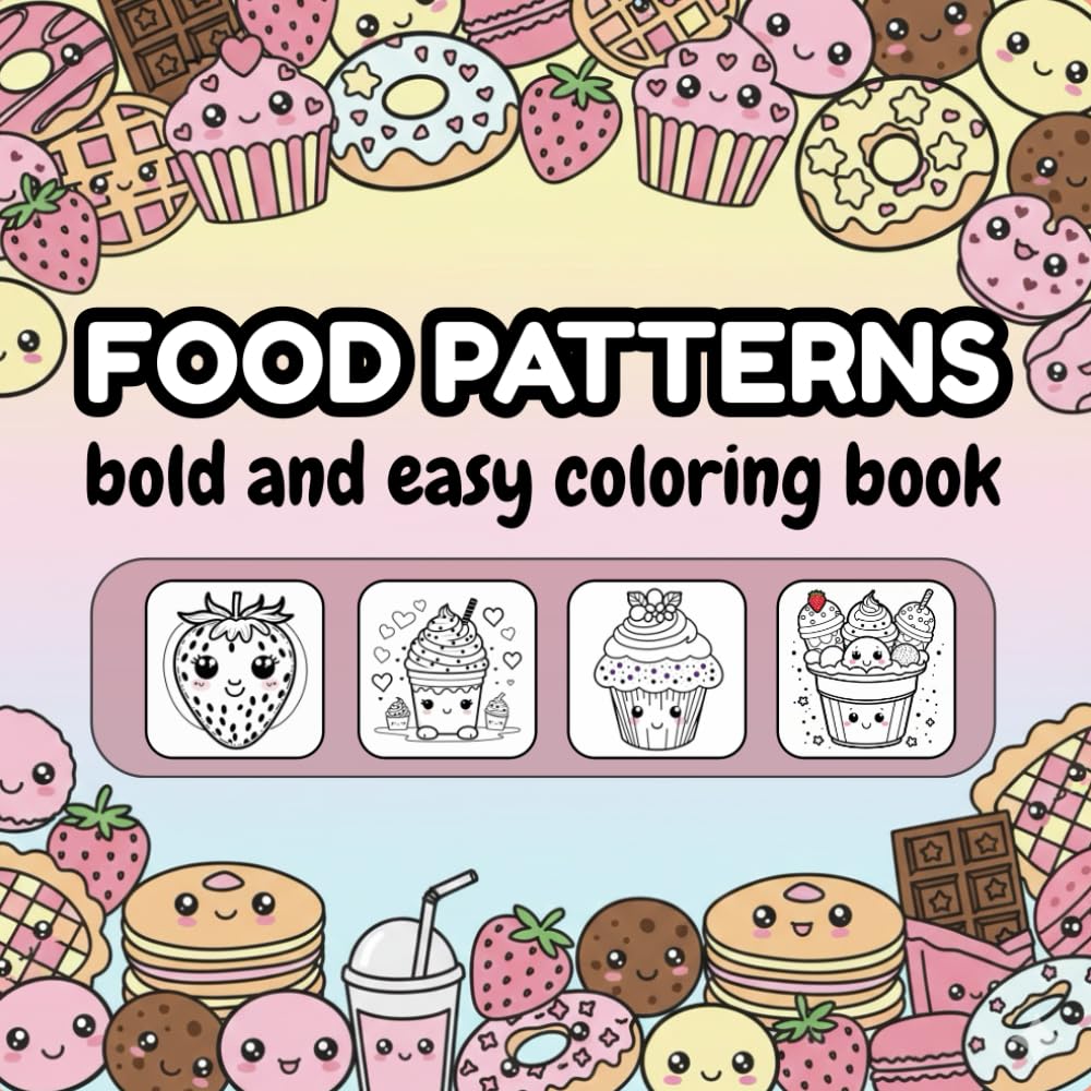 Food Patterns Coloring Book for Kids & Adults: Bold and Easy Kawaii Desserts, Fruits, and Snacks, Fun Simple Designs for Stress Relief and Relaxation: ... Fruits, Snacks, and Fun Food Patterns...