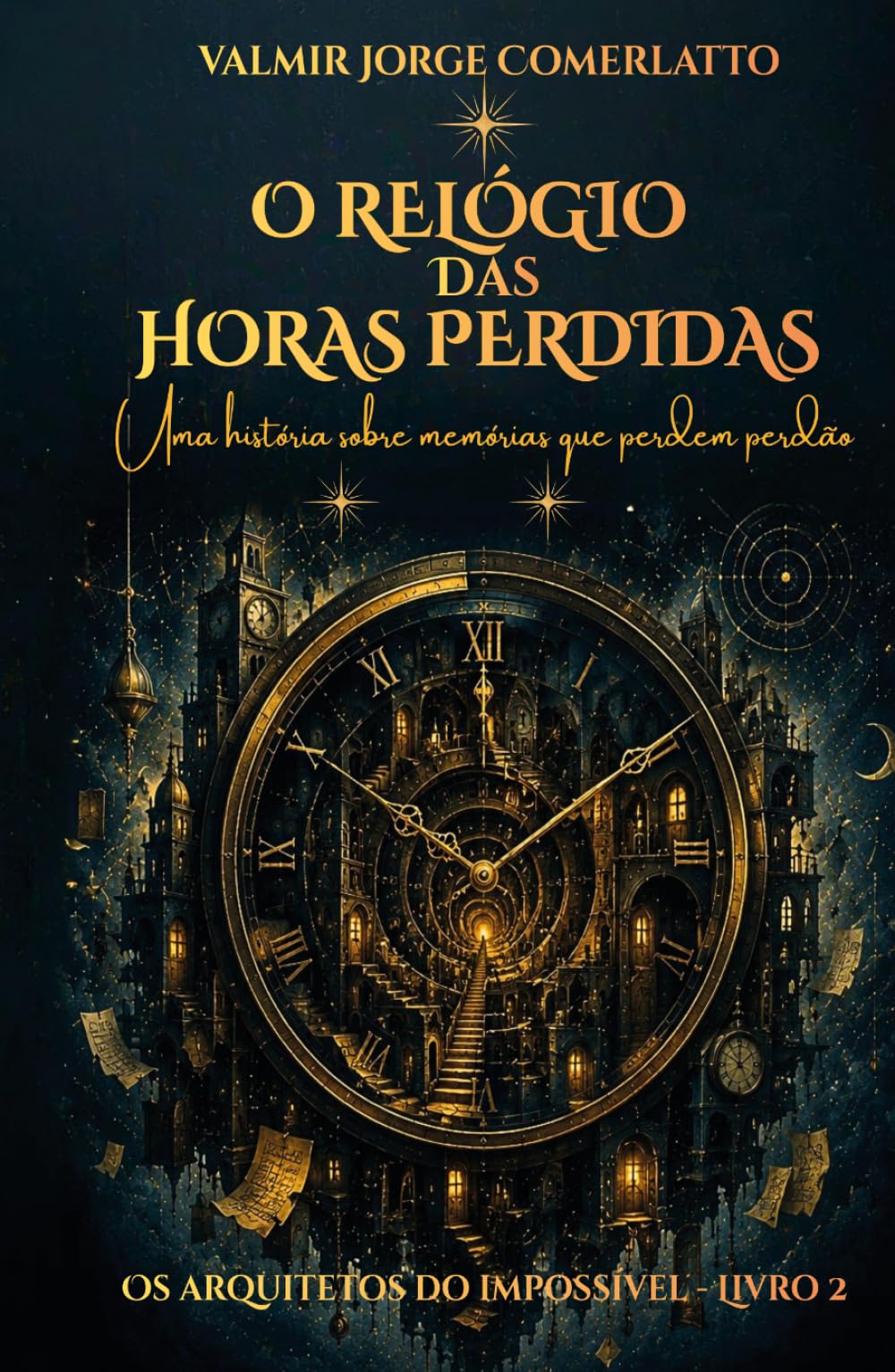O RELÓGIO DAS HORAS PERDIDAS: Uma história sobre memórias que pedem perdão ao tempo (OS ARQUITETOS DO IMPOSSÍVEL)
