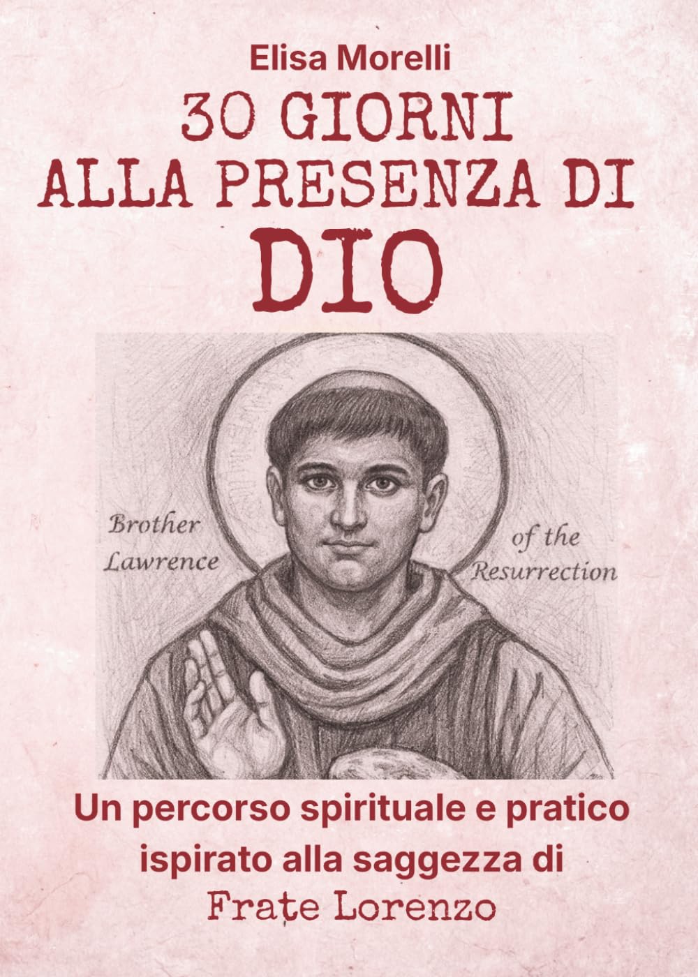 30 Giorni alla presenza di Dio: Un percorso spirituale e pratico ispirato alla saggezza di Frate Lorenzo (I Maestri Interiori: Percorsi di 30 Giorni)