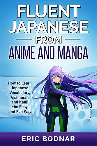 Fluent Japanese from Anime and Manga: How to Learn Japanese Vocabulary, Grammar, and Kanji the Easy and Fun Way (Revised and Updated)