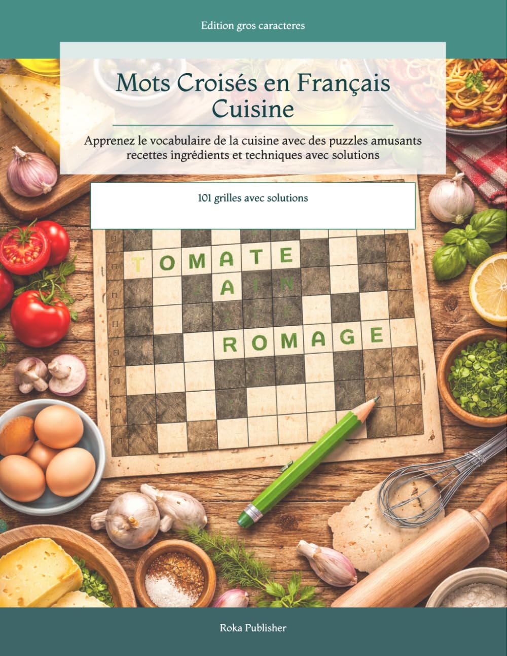Mots Croisés en Français Cuisine: Apprenez le vocabulaire de la cuisine avec des puzzles amusants recettes ingrédients et techniques avec solutions