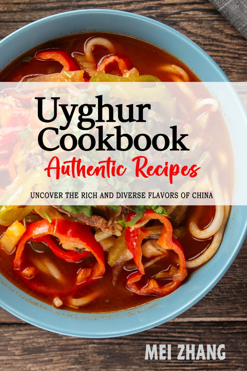 Uyghur Cookbook - Uncover the Rich and Diverse Flavors of China: The Collection of Traditional and Authentic Uyghur Recipes Passed Down from Generations